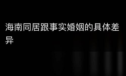 海南同居跟事实婚姻的具体差异