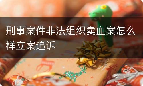 刑事案件非法组织卖血案怎么样立案追诉