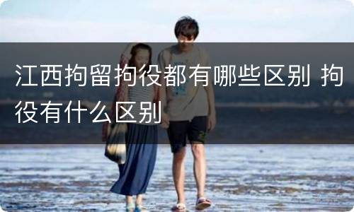 江西拘留拘役都有哪些区别 拘役有什么区别