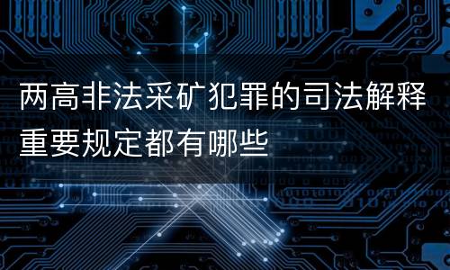 两高非法采矿犯罪的司法解释重要规定都有哪些