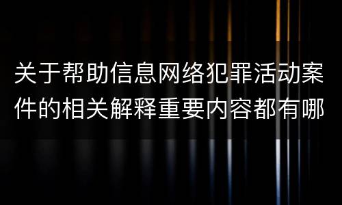 关于帮助信息网络犯罪活动案件的相关解释重要内容都有哪些