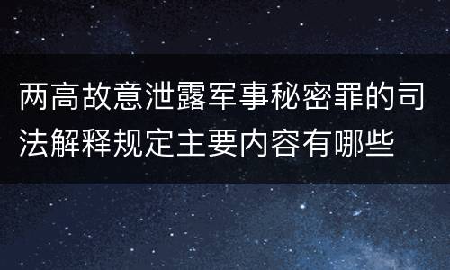 两高故意泄露军事秘密罪的司法解释规定主要内容有哪些
