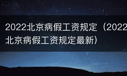 2022北京病假工资规定（2022北京病假工资规定最新）