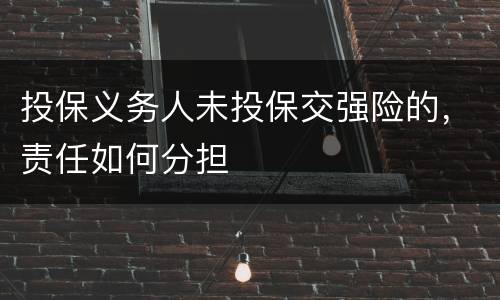 投保义务人未投保交强险的，责任如何分担
