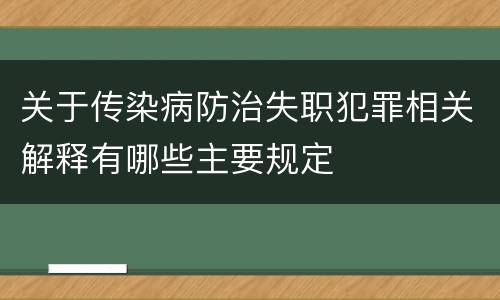 关于传染病防治失职犯罪相关解释有哪些主要规定