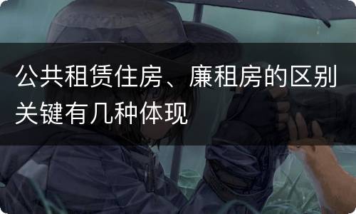公共租赁住房、廉租房的区别关键有几种体现