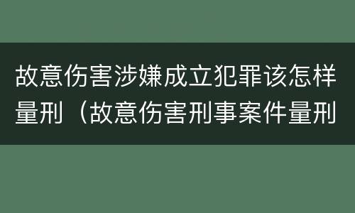 故意伤害涉嫌成立犯罪该怎样量刑（故意伤害刑事案件量刑）