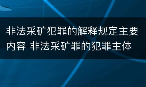 非法采矿犯罪的解释规定主要内容 非法采矿罪的犯罪主体