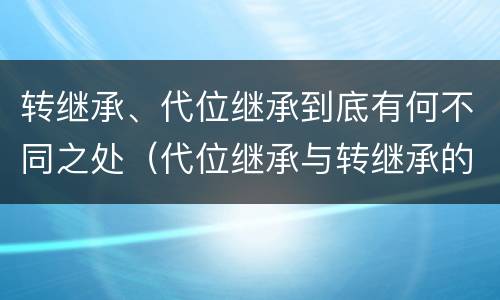 转继承、代位继承到底有何不同之处（代位继承与转继承的区别）