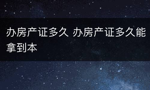 办房产证多久 办房产证多久能拿到本