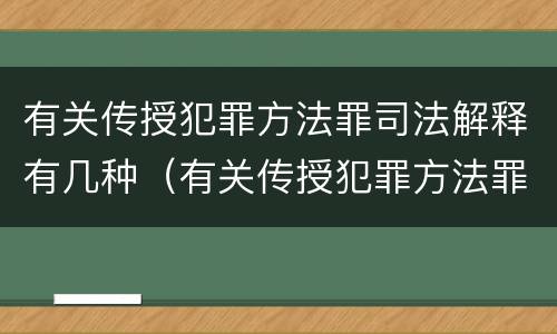 有关传授犯罪方法罪司法解释有几种（有关传授犯罪方法罪司法解释有几种类型）