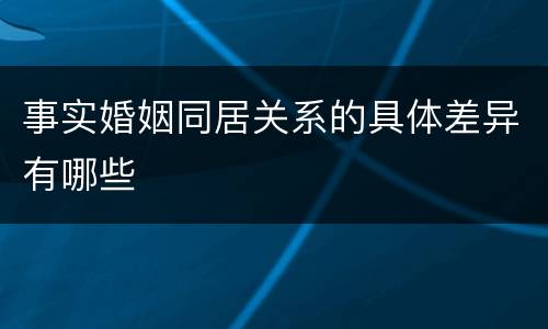 事实婚姻同居关系的具体差异有哪些
