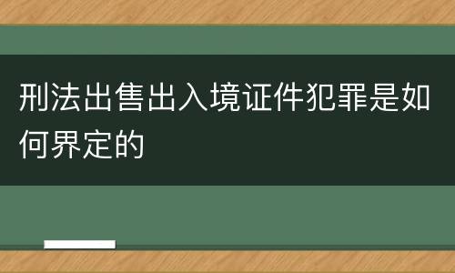 刑法出售出入境证件犯罪是如何界定的