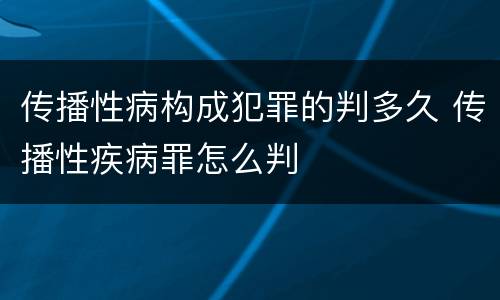 传播性病构成犯罪的判多久 传播性疾病罪怎么判