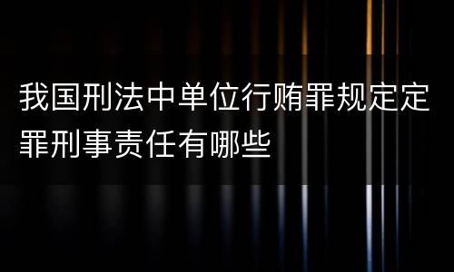 我国刑法中单位行贿罪规定定罪刑事责任有哪些