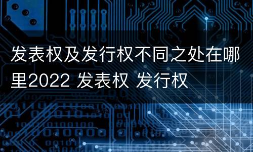 发表权及发行权不同之处在哪里2022 发表权 发行权