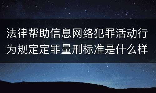 法律帮助信息网络犯罪活动行为规定定罪量刑标准是什么样