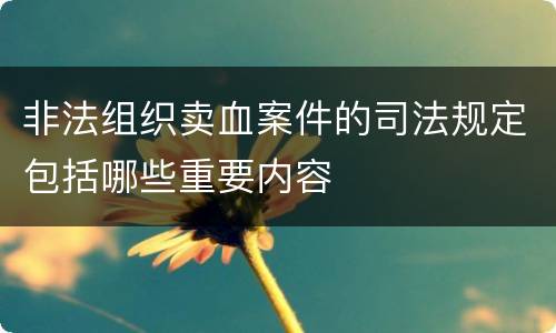 非法组织卖血案件的司法规定包括哪些重要内容