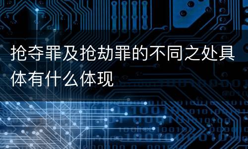 抢夺罪及抢劫罪的不同之处具体有什么体现