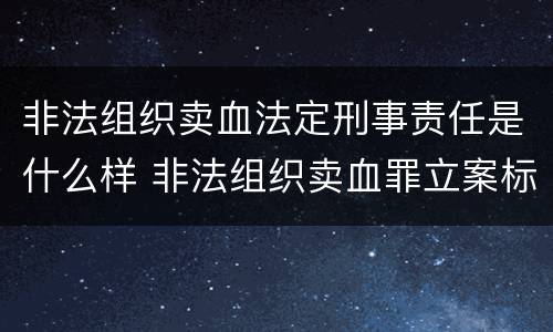 非法组织卖血法定刑事责任是什么样 非法组织卖血罪立案标准