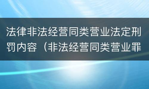 法律非法经营同类营业法定刑罚内容（非法经营同类营业罪构成要件）