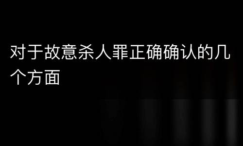 对于故意杀人罪正确确认的几个方面