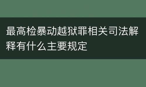 最高检暴动越狱罪相关司法解释有什么主要规定
