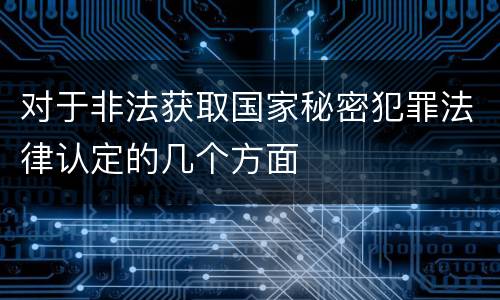 对于非法获取国家秘密犯罪法律认定的几个方面