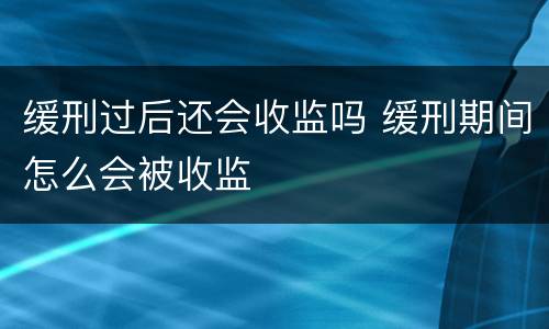 缓刑过后还会收监吗 缓刑期间怎么会被收监
