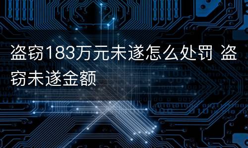盗窃183万元未遂怎么处罚 盗窃未遂金额