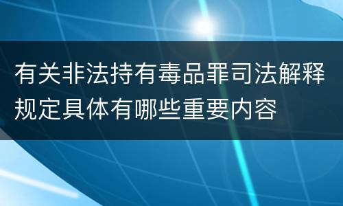 有关非法持有毒品罪司法解释规定具体有哪些重要内容