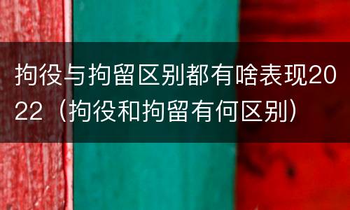 拘役与拘留区别都有啥表现2022（拘役和拘留有何区别）