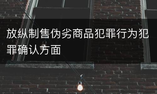 放纵制售伪劣商品犯罪行为犯罪确认方面