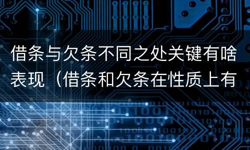 借条与欠条不同之处关键有啥表现（借条和欠条在性质上有哪些不同）
