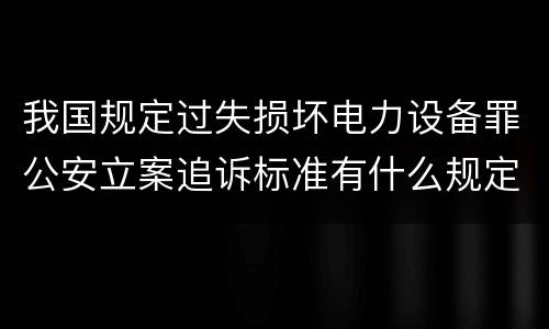 我国规定过失损坏电力设备罪公安立案追诉标准有什么规定