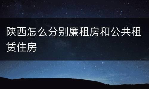陕西怎么分别廉租房和公共租赁住房