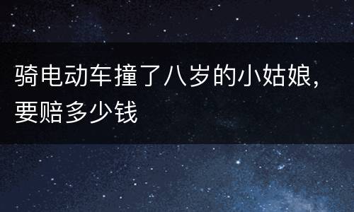 骑电动车撞了八岁的小姑娘，要赔多少钱