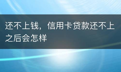 还不上钱，信用卡贷款还不上之后会怎样