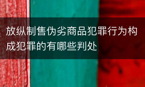 放纵制售伪劣商品犯罪行为构成犯罪的有哪些判处