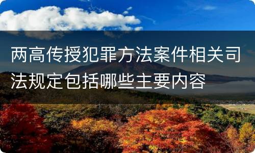 两高传授犯罪方法案件相关司法规定包括哪些主要内容