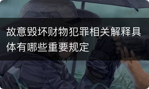 故意毁坏财物犯罪相关解释具体有哪些重要规定