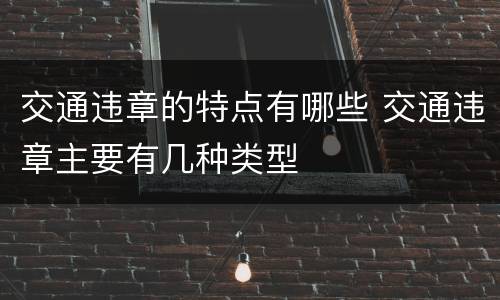交通违章的特点有哪些 交通违章主要有几种类型