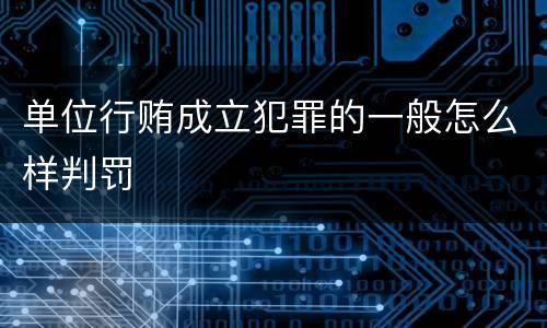 单位行贿成立犯罪的一般怎么样判罚