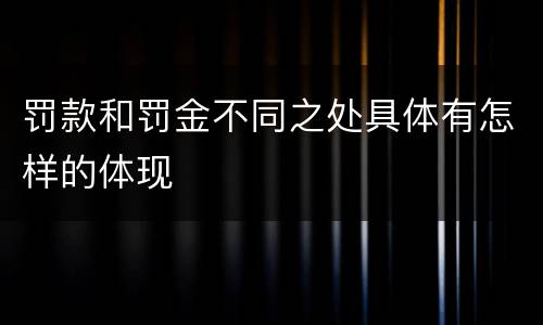 罚款和罚金不同之处具体有怎样的体现