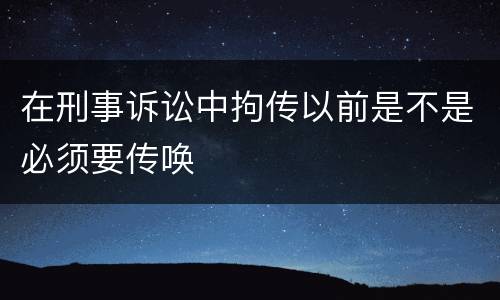 在刑事诉讼中拘传以前是不是必须要传唤