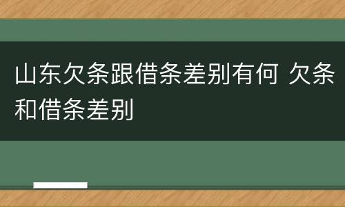 山东欠条跟借条差别有何 欠条和借条差别