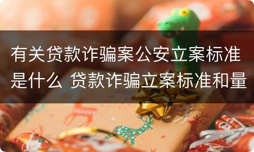 有关贷款诈骗案公安立案标准是什么 贷款诈骗立案标准和量刑标准
