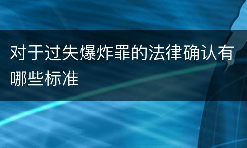 对于过失爆炸罪的法律确认有哪些标准