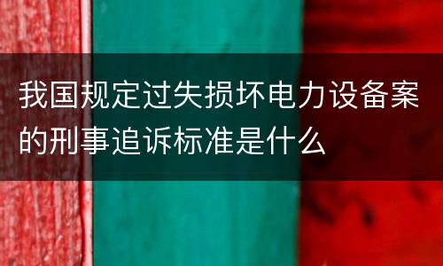 我国规定过失损坏电力设备案的刑事追诉标准是什么