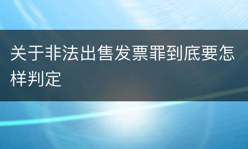 关于非法出售发票罪到底要怎样判定